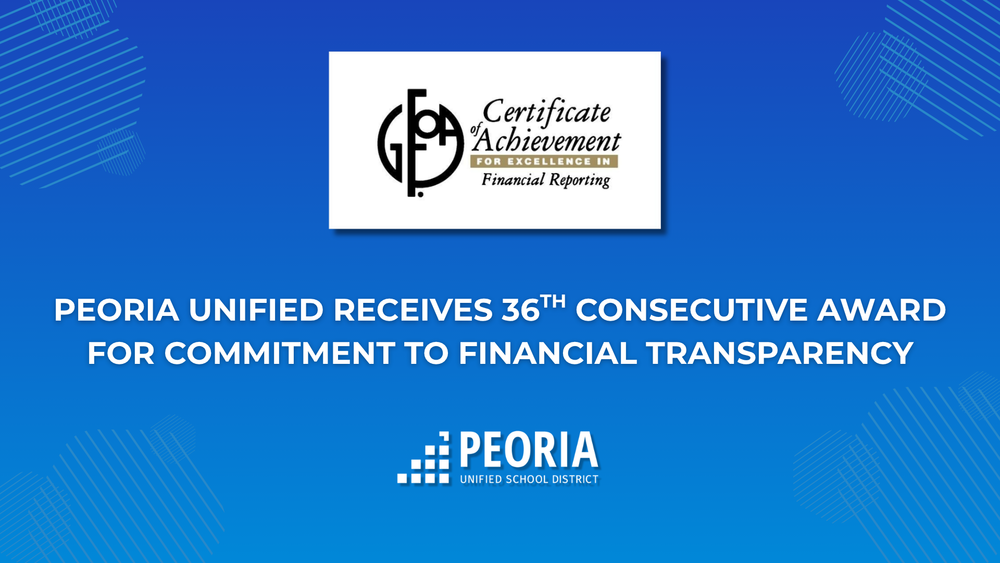 Graphic with a blue background. An image that says Certificate of Achievement for Excellence in Financial reporting. In bold white text: Peoria Unified Recieves 36th Consecutive Award for Commitment to Financial Transparency. The Peoria Unified School District Logo is present.