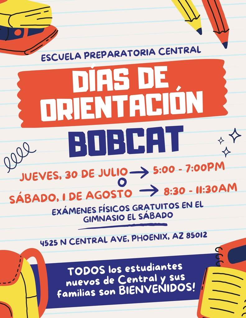 Orientation days for Bobcat at Escuela Preparatoria Central. Dates: July 30th, 5-7pm; August 1st, 8:30am-11:30am. Physical exams available on Saturday. Address: 4525 N Central Ave, Phoenix, AZ 85012.