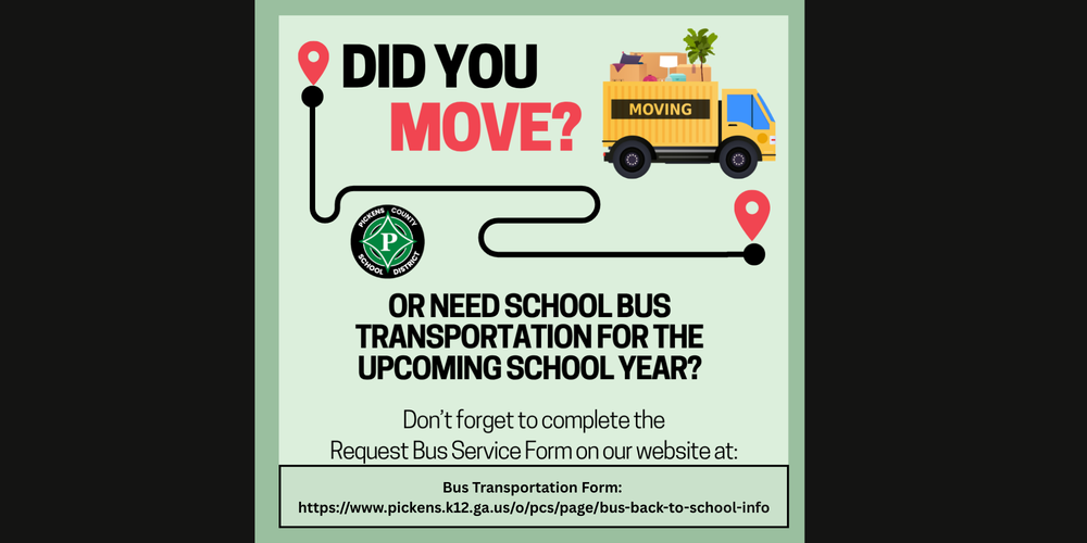 If you moved, make sure to complete the Request Bus Service Form at www.pickens.k12.ga.us