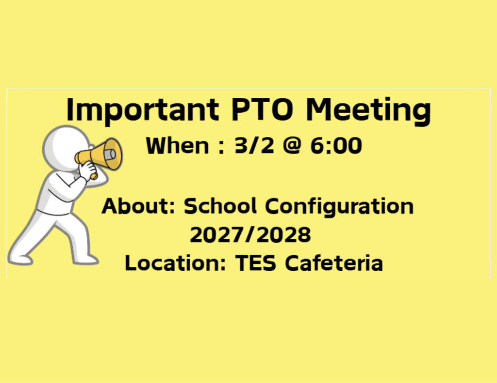 important PTO Meeting on 3/26/26 at 6:00 about school configuration of the 2027/2028 school year location tes cafeteria