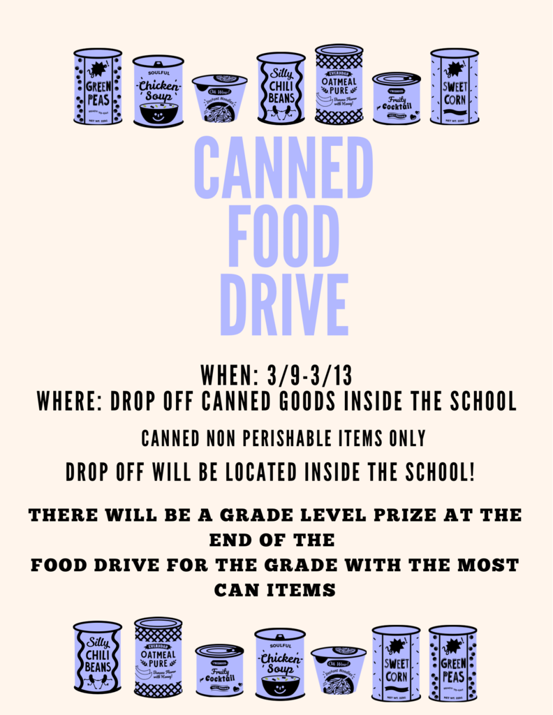 Canned Food Drive: 3/8-13. The grade level with the most items wins a prize.