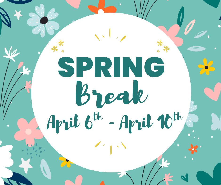 Spring Break April 6-10
