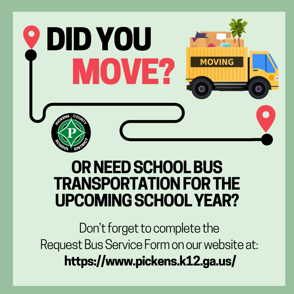 If you moved, make sure to complete the Request Bus Service Form at www.pickens.k12.ga.us