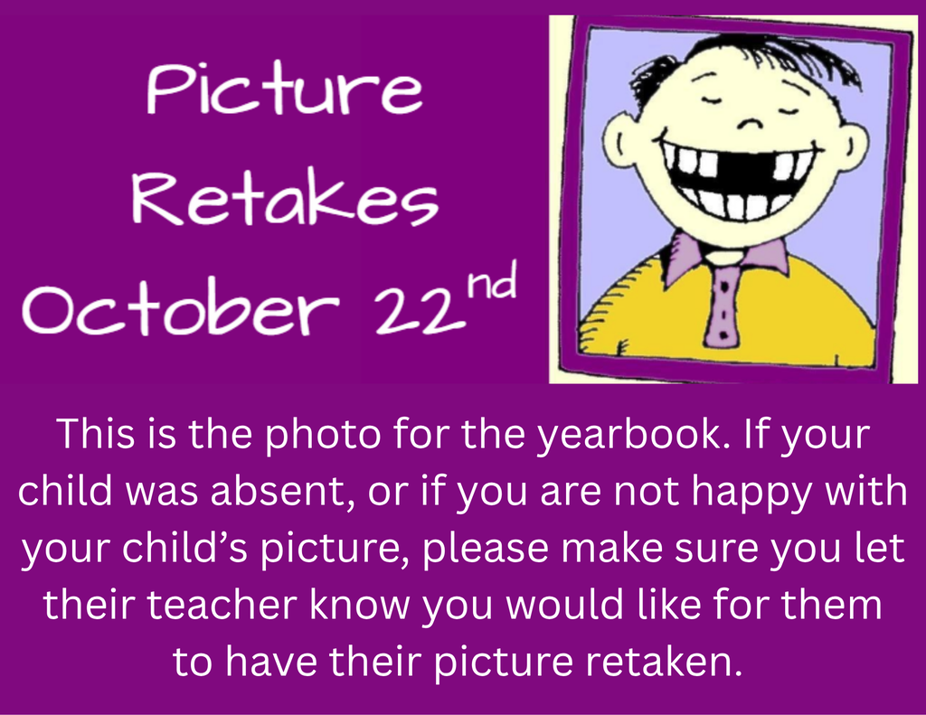 Purple banner reading “Picture Retakes October 22nd” alongside a cartoon head with a wide grin in a yellow shirt and purple tie inside a pink-framed photo.This is the photo for the yearbook. If your child was absent, or if you are not happy with your child’s picture, please make sure you let their teacher know you would like for them to have their picture retaken.