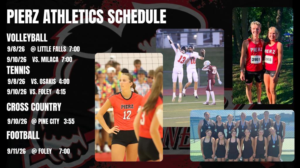 Pierz Weekly schedule Volleyball Football Tennis Cross country 9/11/26    @ Foley     7:00 9/8/26    @ Little Falls  7:00 9/10/26    vs. milaca  7:00 9/10/26   @ Pine City   3:55 9/8/26    vs. Osakis  4:00 9/10/26  Vs. Foley   4:15  pictures of Volleyball Tennis Football and Cross country