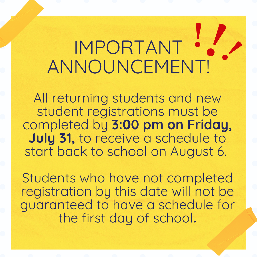 Yellow Announcement stating All returning and new students MUST be registered by 3:00 pm Friday, July 31 to receive a schedule Aug. 6.  Students who have not completed registration by this time will not be guaranteed to have a schedule for the first day of school.  