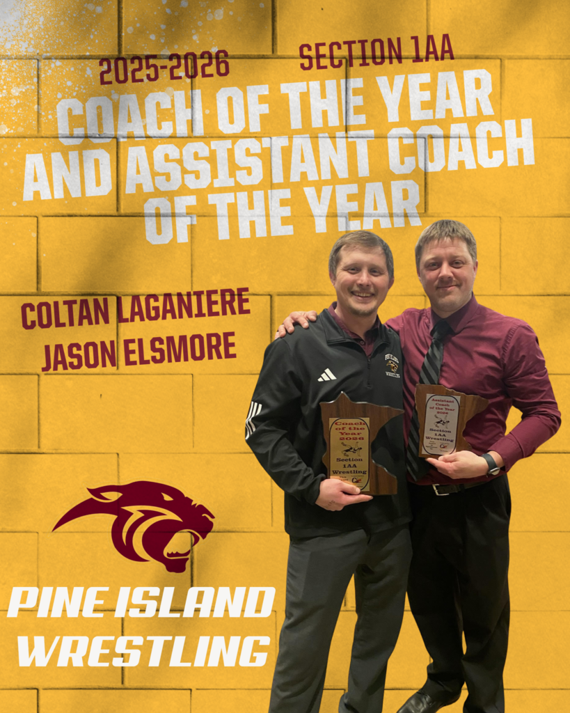Congratulations to Pine Island Wrestling coaches, Coltan Laganiere and Jason Elsmore! Coltan was named the Section 1AA  Head Coach of the Year, and Jason was named the Section 1AA Assistant Coach of the Year! This is a well deserved honor for both of these guys who have worked tirelessly to build up the Pine Island Wrestling program over the years! Congratulations Coltan and Jason!  