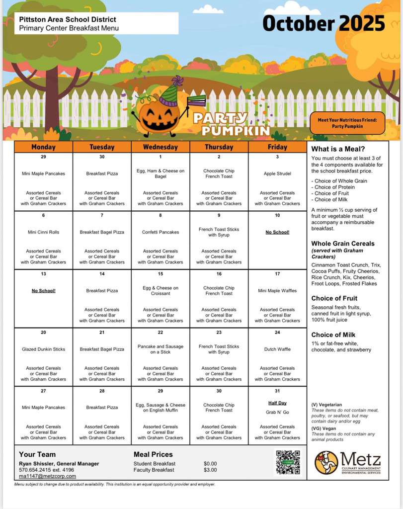 Pittston Area School District – Primary Center Breakfast Menu (October 2025) A similarly styled fall-themed breakfast menu for October 2025. Each weekday lists a featured breakfast item (such as mini maple pancakes, breakfast pizza, egg sandwiches, French toast sticks) plus assorted cereals or cereal bars with graham crackers. It includes guidelines on what makes a meal, whole-grain cereal options, and choices of fruit and milk. Metz Culinary Management’s contact information and breakfast pricing are displayed at the bottom.