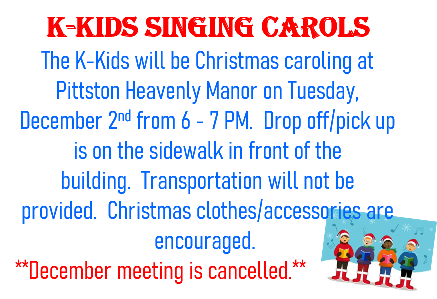 k-kids will be singing at pittston heavenly manor on 12/2 from 6-7 - december meeting is cancelled