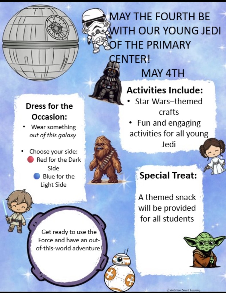 Blue flyer with star wars character clip art MAY THE FOURTH BE WITH OUR YOUNG JEDI COF THE PRIMARY CENTER! MAY 4TH Dress for the Occasion: • Wear something out of this galaxy • Choose your side: Red for the Dark Side Blue for the Light Side MAY THE FOURTH BE WITH OUR YOUNG JEDI COF THE PRIMARY CENTER! MAY 4TH Activities Include: • Star Wars-themed crafts • Fun and engaging activities for all young Jedi Special Treat: A themed snack will be provided for all students Get ready to use the Force and have an out-of-this-world adventure! Activities Include: • Star Wars-themed crafts • Fun and engaging activities for all young Jedi Special Treat: A themed snack will be provided for all students