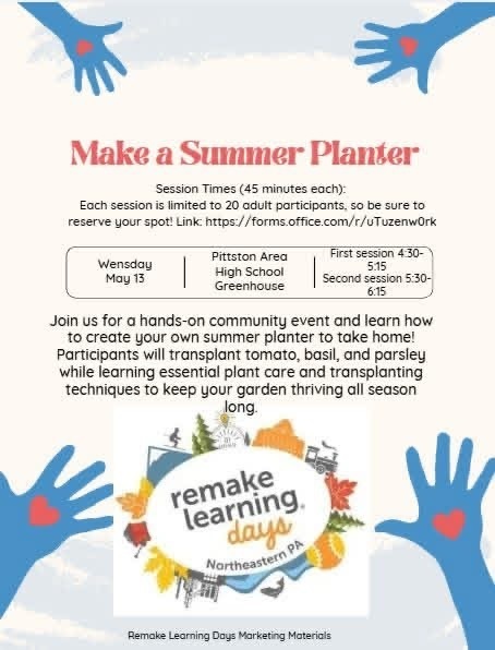 Make a summer planter flyer blue hands with red hearts Text that says Make a Summer Planter Session Times (45 minutes each): Each session is limited to 20 adult participants, so be sure to reserve your spot! Link: https://forms.office.com/r/uTuzenwOrk Wensday May 13 Join us for a hands-on community event and learn how to create your own summer planter to take home! Participants will transplant tomato, basil, and parsley while learning essential plant care and transplanting techniques to keep your garden thriving all season long. remake learning. daya Northeastern PA