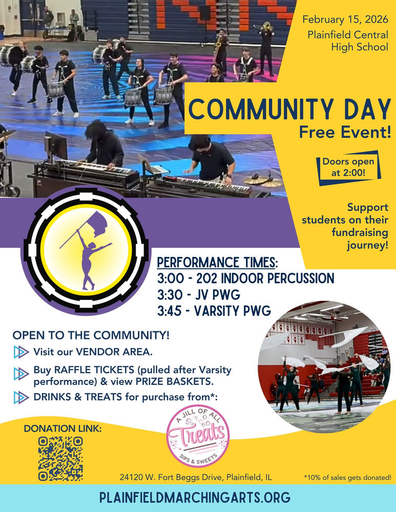 February 15, 2026 Plainfield Central High School at 24120 W. Fort Beggs Drive, Plainfield Community Day Free event Doors open at 2 p.m. Support students on their fundraising journey. Performance times 3 p.m. Indoor Percussion 3:30 p.m. Junior Varsity Plainfield Winter Guard 3:45 p.m. Varsity Plainfield Winter Guard Open to the community Visit our vendor area Buy raffle tickets to be pulled after the varsity performance and view prize baskets Buy drinks and treats from A Jill of All Treats, Sips and Sweets. Ten percent of sales get donated https://plainfieldmarchingarts.org/