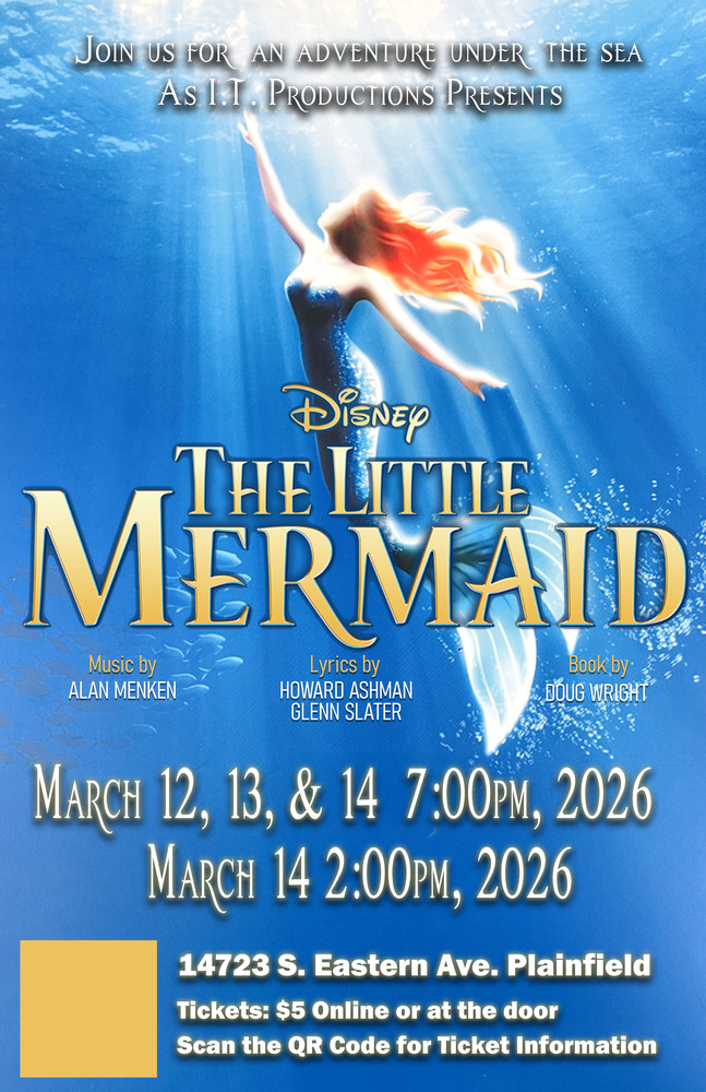 Disney The Little Mermaid March 12, 13, and 14, 7 p.m., 2026.  March 14 2 p.m. 2026. 14723 S. Eastern Avenue Plainfield. Tickets $5 online or at the door