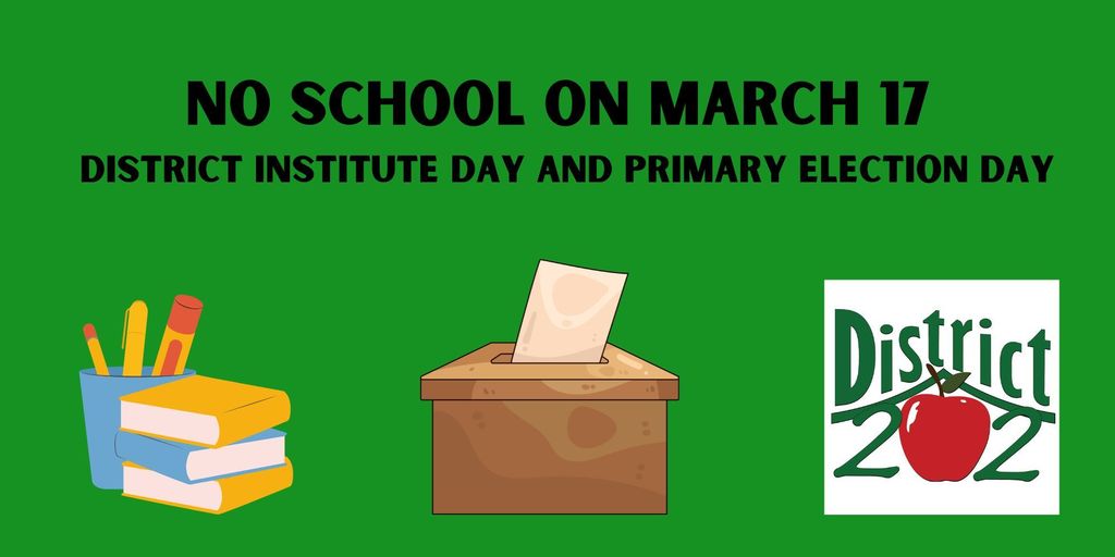 green background no school on March 17. District Institute Day and Primary Election Day. graphic of books and pencil in a cup, ballot box, District 202 apple logo