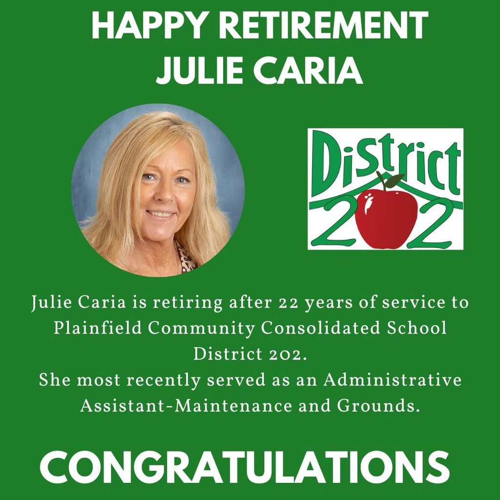 green background with headshot and District 202 logo. Happy Retirement Julie Caria. Julie Caria is retiring after 22 years of service to Plainfield Community Consolidated School District 202. She most recently served as an Administrative Assistant-Maintenance and Grounds. Congratulations
