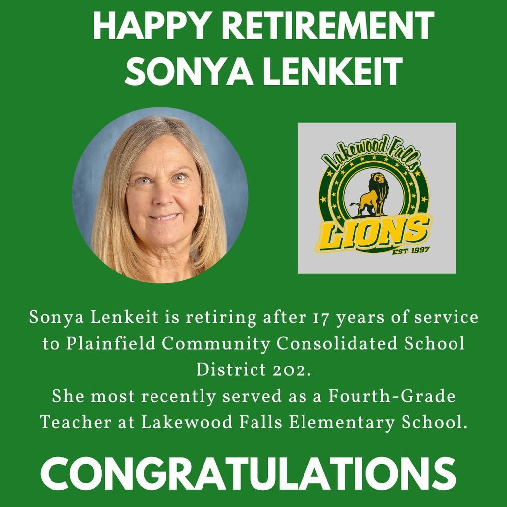 Happy retirement Sonya Lenkeit. Headshot and Lakewood Falls logo. Sonya Lenkeit is retiring after 17 years of service to Plainfield Community Consolidated School District 202. She most recently served as a Fourth-Grade Teacher at Lakewood Falls Elementary School. Congratulations