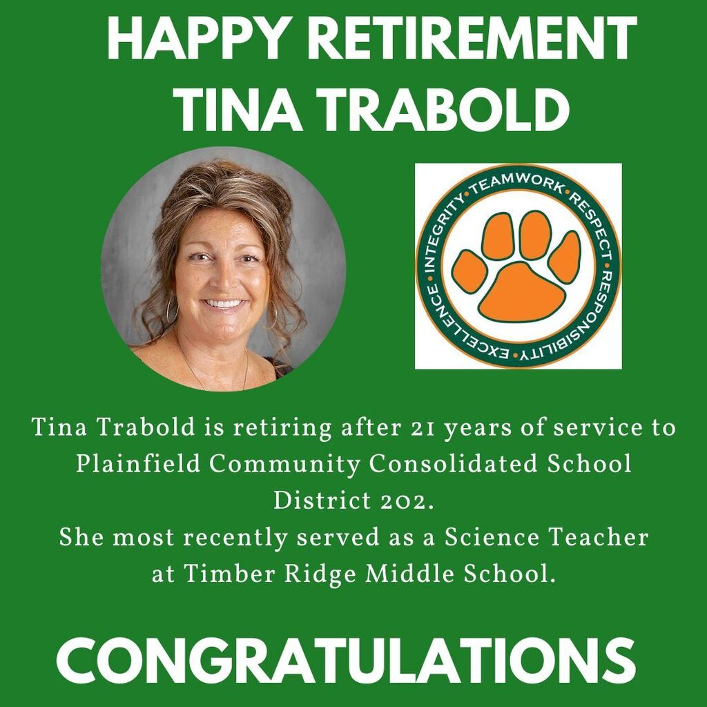 green background with headshot of Tina Trabold and Timber Ridge logo. HAPPY RETIREMENT TINA TRABOLD. Tina Trabold is retiring after 21 years of service to Plainfield Community Consolidated School District 202. She most recently served as a Science Teacher at Timber Ridge Middle School. Congratulations