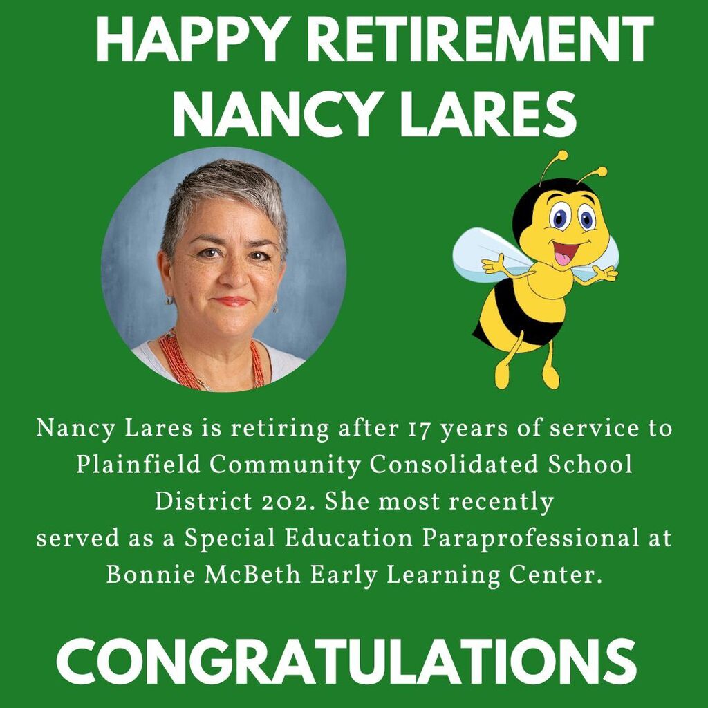 green background with headshot of Nancy Lares and the Bonnie McBeth bee logo. Happy Retirement Nancy Lares. Nancy Lares is retiring after 17 years of service to Plainfield Community Consolidated School District 202. She most recently served as a Special Education Paraprofessional at Bonnie McBeth Early Learning Center. Congratulations