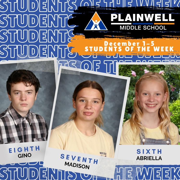 students of the week -plainwell middle school -November 10-14 students of the week - eighth Gino - seventh Madison- sixth Abriella