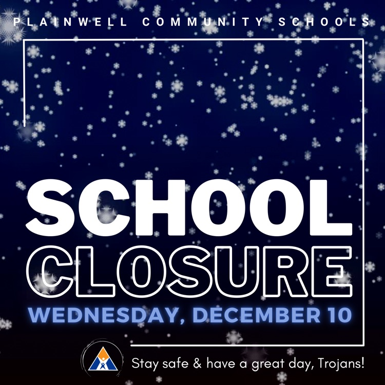 plainwell community schools - school closure - Wednesday, December 10 - stay safe & have a great day, Trojans!