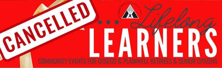 cancelled - lifelong learners - community events for otsego & plainwell retirees and senior citizens