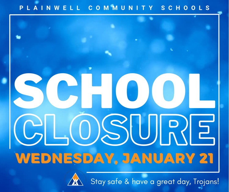plainwell community schools - school closure - Wednesday, January 21 - stay safe & have a great day, Trojans!