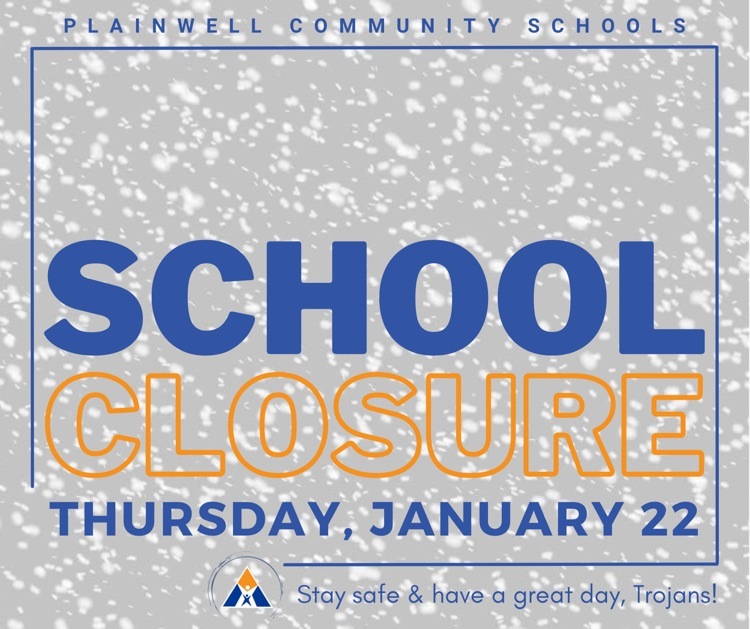 plainwell community schools - school closure - Thursday, January 22 - stay safe & have a great day, Trojans!
