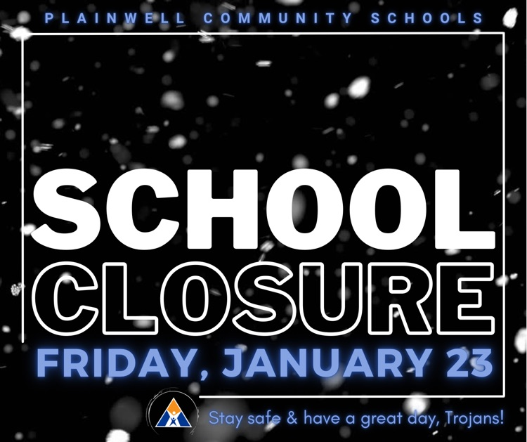 plainwell community schools - school closure - Friday, January 23 - stay safe & have a great day, Trojans!