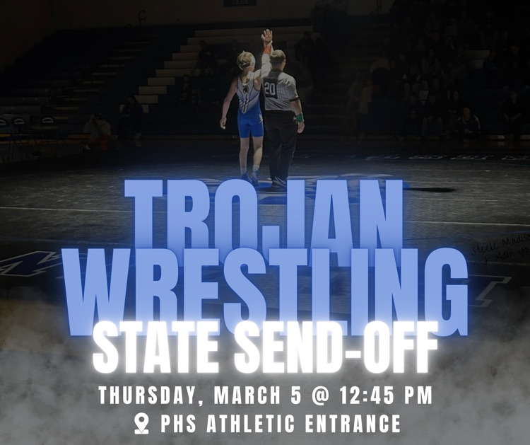 Trojan wrestling state send-off - Thursday, March 5 @ 12:45 pm - phs athletic entrance 