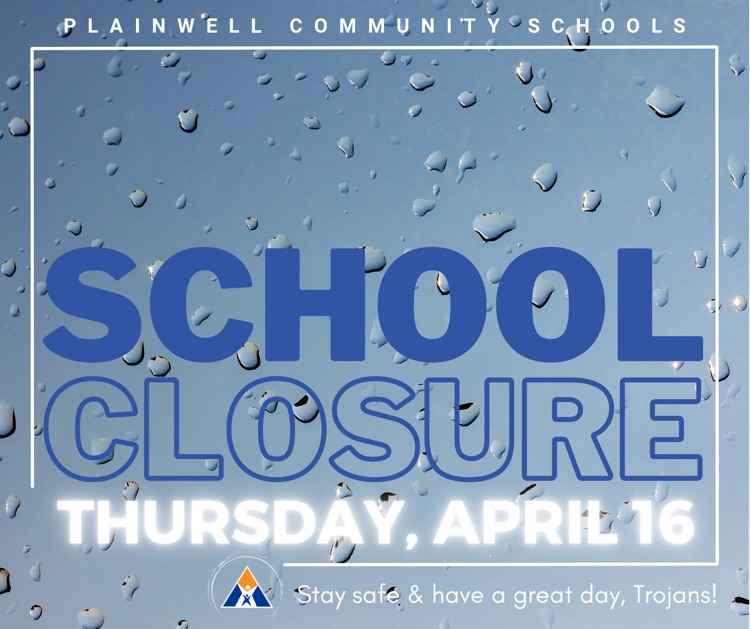raining background picture with plainwell community schools - school closure - Thursday, April 16 - stay safe & have a great day, Trojans written  