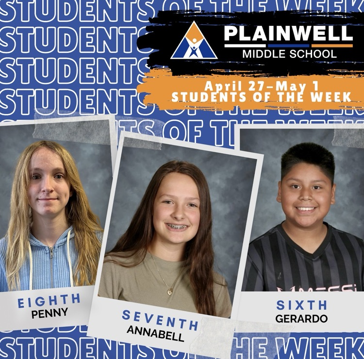 students of the week -plainwell middle school -April 27-May 1 - students of the week - eighth Penny - seventh Annabell- sixth Gerardo