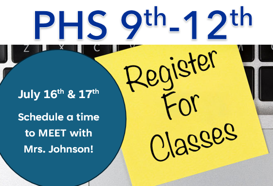 PHS 9-12 July 16th and 17th Schedule a time to meet with Mrs. Johnson to Register for Classes