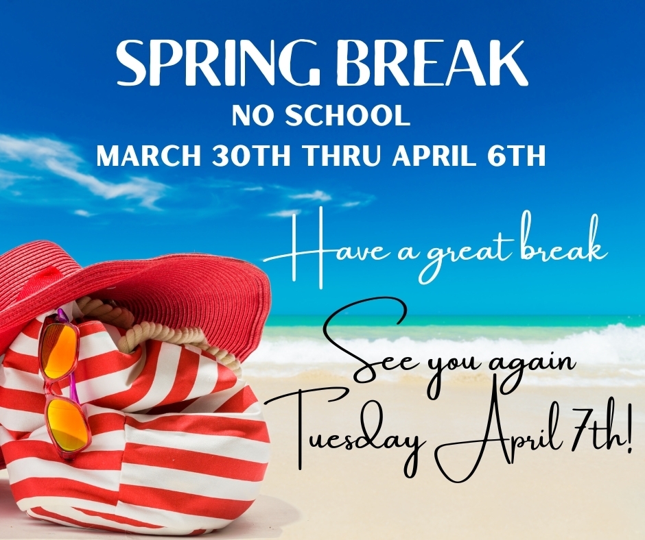 Spring Break March 30th -April 6th