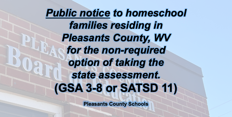 Public Notice to Homeschool Families Residing in Pleasants County for the 2025 State Assessment Option (non-required.)