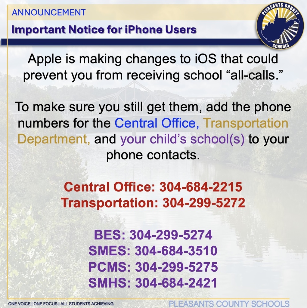 Apple is making changes to iOS that could prevent you from receiving school “all-calls.” To make sure you still get them, add the phone numbers for the Central Office, Transportation Department, and your child’s school(s) to your phone contacts.  Central Office: 304-684-2215Transportation: 304-299-5272BES: 304-299-5274SMES: 304-684-3510PCMS: 304-299-5275SMHS: 304-684-2421