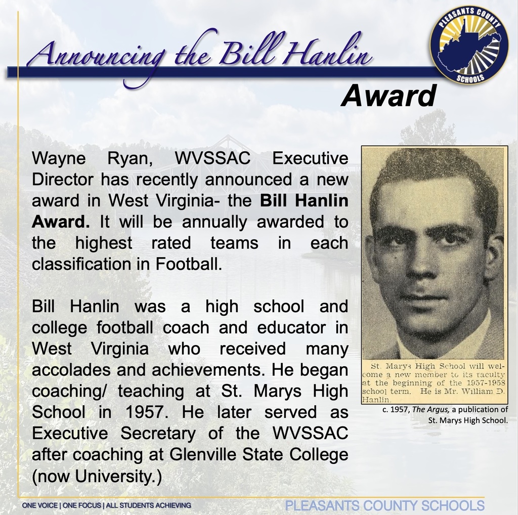 Wayne Ryan, WVSSAC Executive Director has recently announced a new award in West Virginia- the Bill Hanlin Award. It will be annually awarded to the highest rated teams in each classification in Football.  Bill Hanlin was a high school and college football coach and educator in West Virginia who received many accolades and achievements. He began coaching/ teaching at St. Marys High School in 1957. He later served as Executive Secretary of the WVSSAC after coaching at Glenville State College (now University.) 
