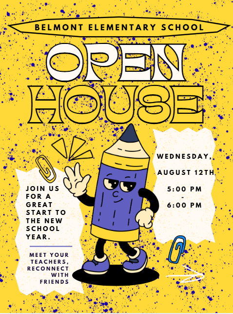A bright yellow flyer for Belmont Elementary School's Open House with blue paint splatter accents. At the top, "Belmont Elementary School" appears above large outlined text reading "Open House." In the center is a smiling cartoon pencil character waving. Torn paper graphics on the left read, "Join us for a great start to the new school year. Meet your teachers, reconnect with friends." Torn paper graphics on the right list the event details: "Wednesday, August 12th, 5:00 PM–6:00 PM." Blue and yellow paper clips and school-themed doodles decorate the design.