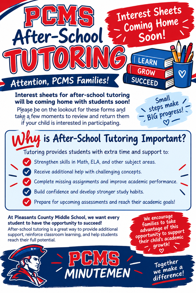 The flyer is a colorful, portrait-style poster promoting after-school tutoring at Pleasants County Middle School (PCMS). It features the school’s colors—red, white, and navy blue—with large, bold lettering and school-themed illustrations. At the top, the flyer reads “PCMS After-School Tutoring” and announces that interest sheets will be coming home with students soon. An illustration of a stack of books labeled “Learn,” “Grow,” and “Succeed,” along with a cup of pencils, reinforces the educational theme. The flyer addresses PCMS families and explains that after-school tutoring provides students with opportunities to: - Strengthen skills in Math, English Language Arts (ELA), and other subjects. - Receive extra help with challenging concepts. - Complete missing assignments and improve academic performance. - Build confidence and develop stronger study habits. - Prepare for upcoming assessments and reach academic goals. The flyer encourages families to watch for the interest sheets, review them, and return them if their child is interested in participating. Near the bottom, the flyer emphasizes that PCMS wants every student to have the opportunity to succeed. A Minutemen-themed illustration and the school name appear in a navy blue banner, alongside the encouraging message: “Together we make a difference!” The overall message is that after-school tutoring is a valuable opportunity for students to receive additional academic support, strengthen their skills, and work toward success.