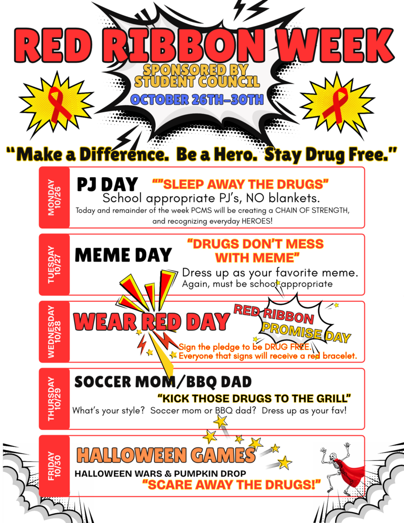 The Pleasants County Middle School (PCMS) Red Ribbon Week flyer announces a week of activities promoting healthy choices and living a drug-free life. Sponsored by the PCMS Student Council, the flyer features bold red, white, yellow, and black colors, comic-book-style graphics, and red ribbon symbols. The main message reads: “Make a Difference. Be a Hero. Stay Drug Free.” The flyer lists the following daily spirit themes and activities: - Monday, October 26 – PJ Day: “Sleep Away the Drugs.” Students may wear school-appropriate pajamas. Blankets are not permitted. Throughout the week, PCMS will create a Chain of Strength and recognize everyday heroes. - Tuesday, October 27 – Meme Day: “Drugs Don’t Mess with Meme.” Students may dress as their favorite meme, as long as their outfits are school-appropriate. - Wednesday, October 28 – Wear Red Day and Red Ribbon Promise Day: Students are encouraged to wear red to show their support for a drug-free lifestyle. Students may sign a pledge promising to be drug-free, and everyone who signs receives a red bracelet. - Thursday, October 29 – Soccer Mom/BBQ Dad Day: “Kick Those Drugs to the Grill.” Students may dress up as their favorite soccer mom or BBQ dad. - Friday, October 30 – Halloween Games: Students will participate in Halloween Wars and the Pumpkin Drop. The day's message is “Scare Away the Drugs!” The overall purpose of the flyer is to encourage students to participate in school spirit activities while learning the importance of making safe, healthy, drug-free choices. The design uses red ribbon symbols, comic-style bursts, stars, and Halloween-themed artwork to make the announcement exciting and engaging for middle school students.