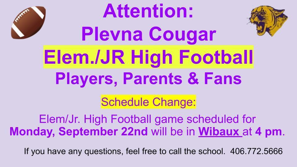 Elem/Jr. High Football game scheduled for  Monday, September 22nd, will be in Wibaux at 4 pm.