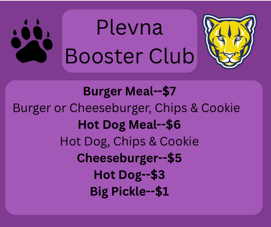 Plevna Booster Club will be serving the items listed below during the Friday evening volleyball games starting at 5 pm. Come have a burger or hotdog and cheer on the Plevna Ladies!