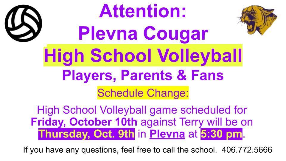 Schedule Change: High School Volleyball game scheduled for Friday, October 10th against Terry will be on Thursday, Oct. 9th in Plevna at 5:30 pm.