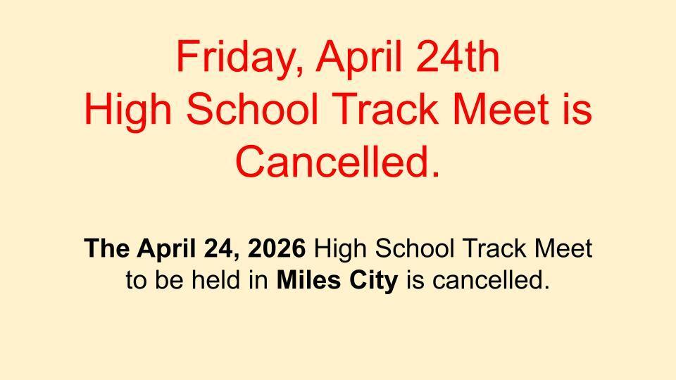 The April 24, 2026 High School Track Meet  to be held in Miles City is cancelled.