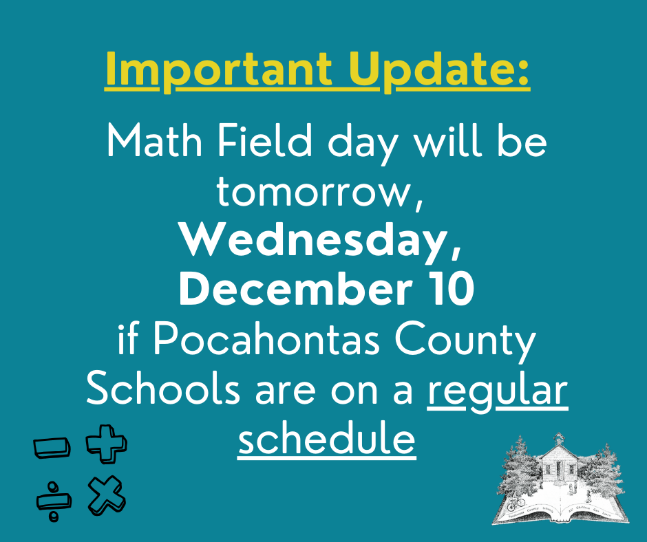 Important Update: Math Field day will be tomorrow,  Wednesday,  December 10 if Pocahontas County Schools are on a regular schedule