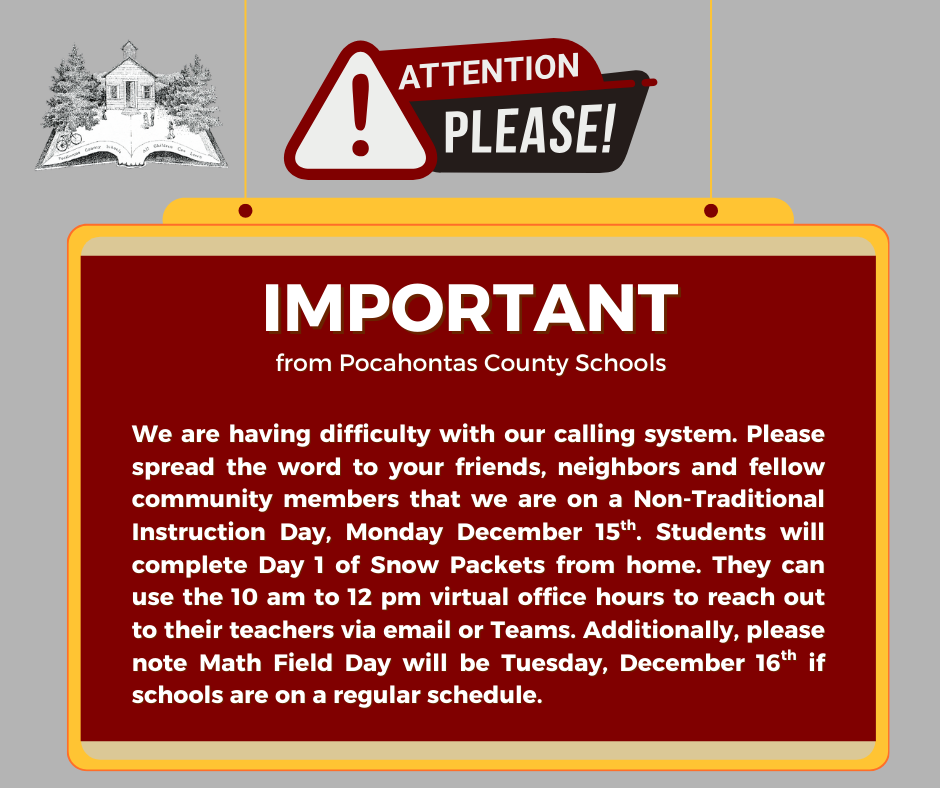We are having difficulty with our calling system. Please spread the word to your friends, neighbors and fellow community members that we are on an Non-Traditional Instruction Day, Monday December 15th. Students will complete Day 1 of Snow Packets from home. They can use the 10 am to 12 pm virtual office hours to reach out to their teachers via email or Teams. Additionally, please note Math Field Day will be Tuesday, December 16th if schools are on a regular schedule.