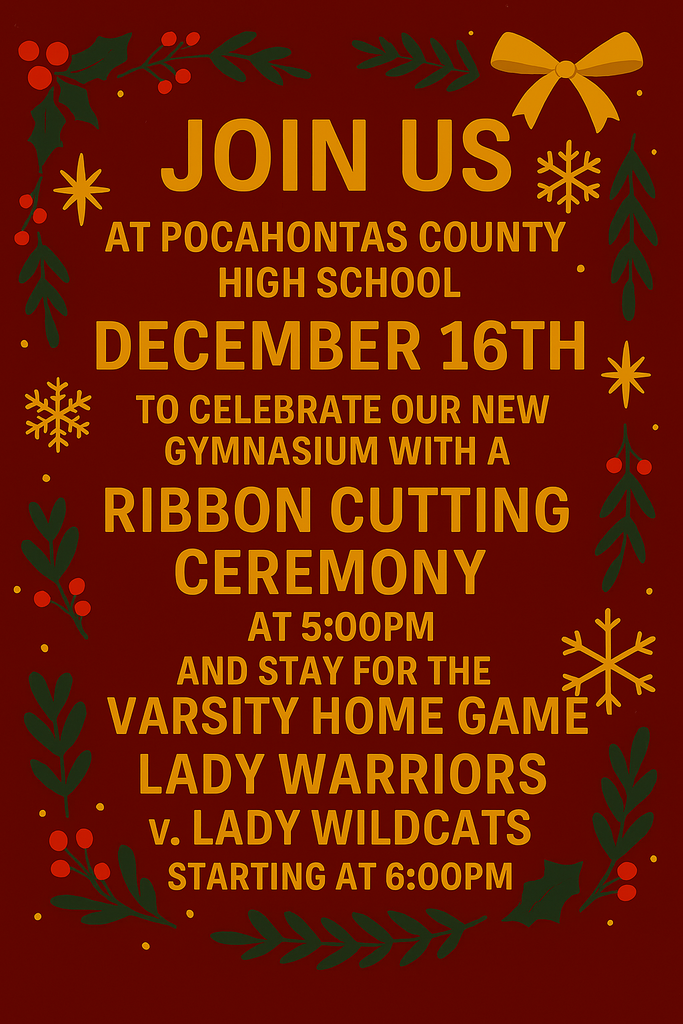 The image is a festive event flyer with a dark red background and decorative holiday-themed borders featuring green leaves, red berries, and gold snowflakes. At the top, there is a gold bow. The text is in bold yellow and white fonts and reads: "JOIN US AT POCAHONTAS COUNTY HIGH SCHOOL DECEMBER 16TH TO CELEBRATE OUR NEW GYMNASIUM WITH A RIBBON CUTTING CEREMONY AT 5:00PM AND STAY FOR THE VARSITY HOME GAME LADY WARRIORS v. LADY WILDCATS STARTING AT 6:00PM."