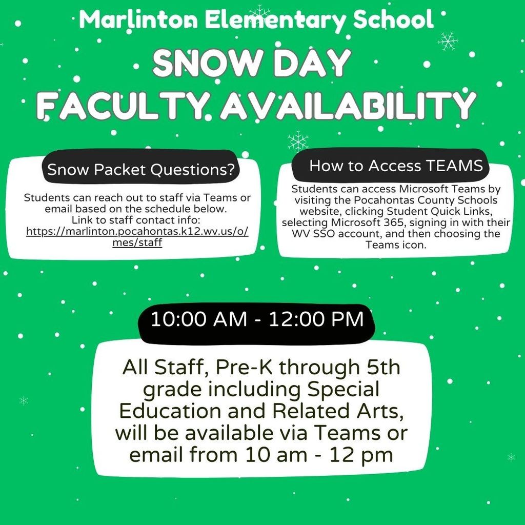 A green snow‑themed Marlinton Elementary School flyer titled “Snow Day Faculty Availability.” It includes two white text boxes: one labeled “Snow Packet Questions?” with a link to the MES staff contact page, and another labeled “How to Access Teams” with instructions for accessing Microsoft Teams through the Pocahontas County Schools website. Below them, a black banner reads “10:00 AM – 12:00 PM.” The bottom section states that all staff, Pre‑K through 5th grade, including Special Education and Related Arts, will be available via Teams or email from 10 am to 12 pm. Snowflakes are scattered across the background.