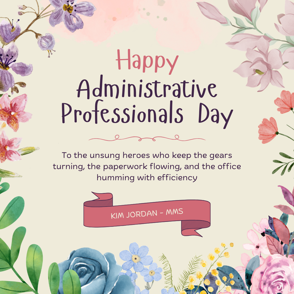 Floral-themed graphic celebrating Administrative Professionals Day. The design features soft watercolor flowers in pink, purple, blue, and green around the border. Center text reads: “Happy Administrative Professionals Day.” Below, smaller text says: “To the unsung heroes who keep the gears turning, the paperwork flowing, and the office humming with efficiency.” A pink ribbon banner at the bottom reads: “Kim Jordan – MMS.”