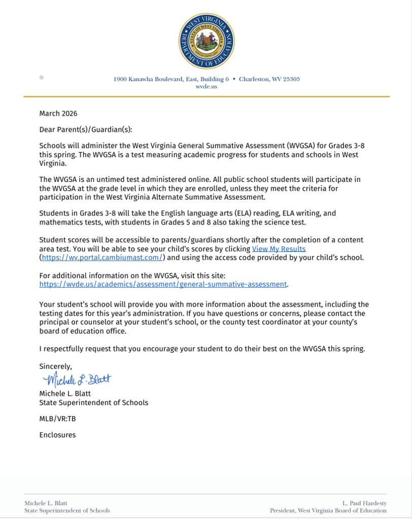 “Official letter from the West Virginia Department of Education, dated March 2026, addressed to parents and guardians. The letter explains the West Virginia General Summative Assessment (WVGSA) for students in grades 3 through 8, administered online in spring 2026. It describes tested subjects including English language arts, ELA writing, mathematics, and science for grades 5 and 8. Parents are directed to the ParentVUE website to view assessment scores and to the WVDE website for additional information. The letter encourages families to support students during testing and is signed by Michele L. Blatt, State Superintendent of Schools.”