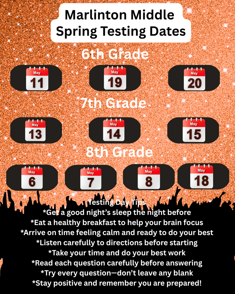 Graphic titled “Marlinton Middle Spring Testing Dates” on an orange glitter-style background. Testing dates by grade level are displayed with calendar icons: • 6th Grade: May 11, May 19, and May 20 • 7th Grade: May 13, May 14, and May 15 • 8th Grade: May 6, May 7, May 8, and May 18 At the bottom, a black section lists testing day tips: get a good night’s sleep, eat a healthy breakfast, arrive on time feeling calm, listen carefully to directions, take time and do your best work, read each question carefully, try every question, and stay positive and remember you are prepared.